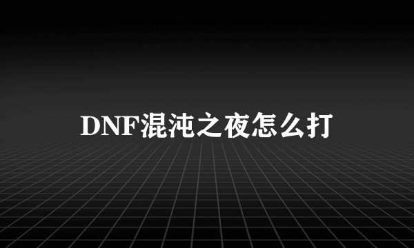 DNF混沌之夜怎么打