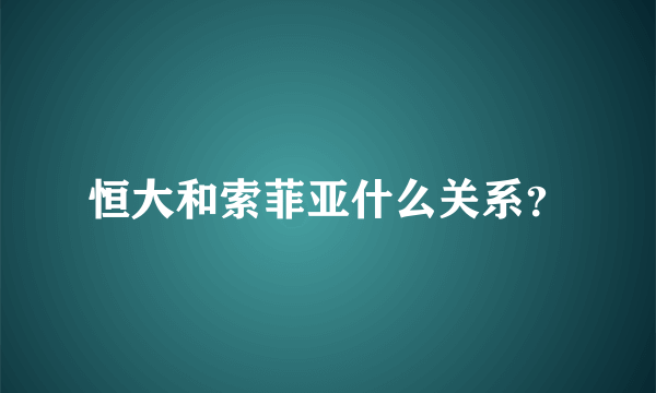 恒大和索菲亚什么关系？