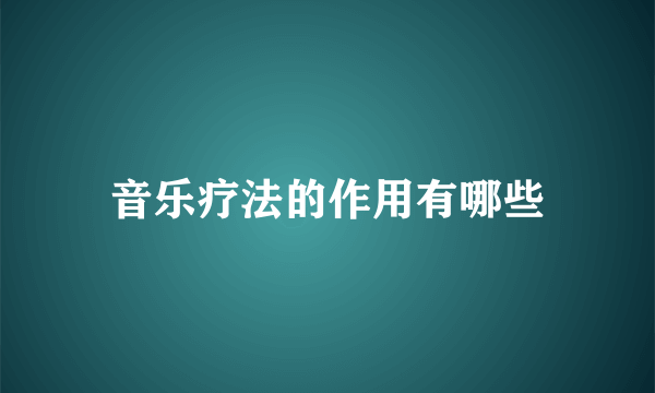 音乐疗法的作用有哪些