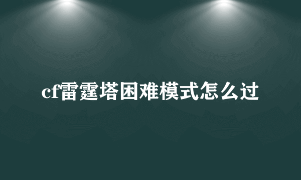 cf雷霆塔困难模式怎么过