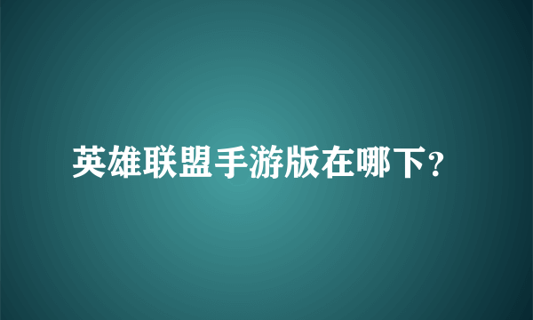 英雄联盟手游版在哪下？