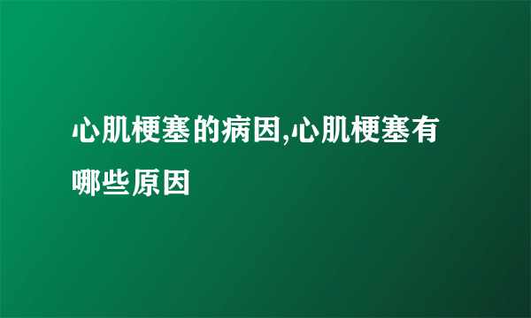 心肌梗塞的病因,心肌梗塞有哪些原因