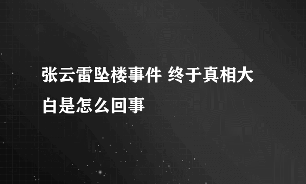 张云雷坠楼事件 终于真相大白是怎么回事