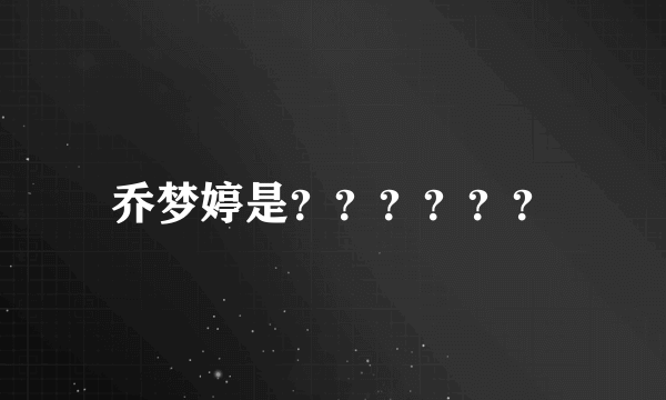 乔梦婷是？？？？？？