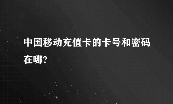 中国移动充值卡的卡号和密码在哪?