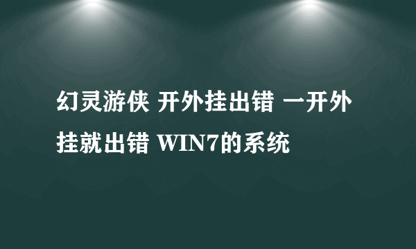 幻灵游侠 开外挂出错 一开外挂就出错 WIN7的系统