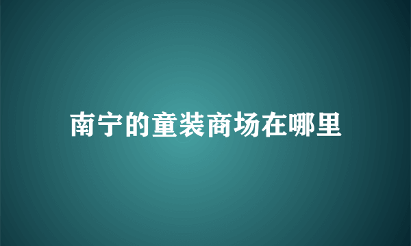 南宁的童装商场在哪里