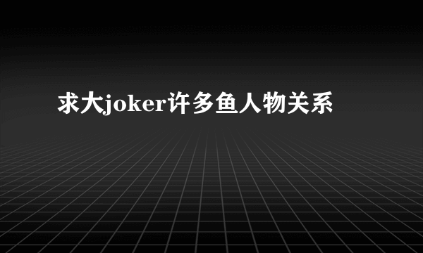 求大joker许多鱼人物关系