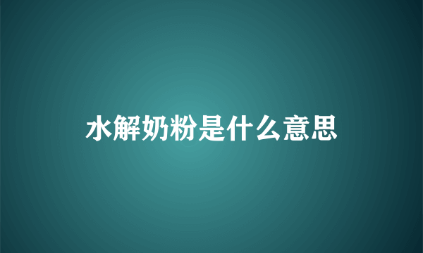 水解奶粉是什么意思