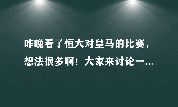 昨晚看了恒大对皇马的比赛，想法很多啊！大家来讨论一下好吗？