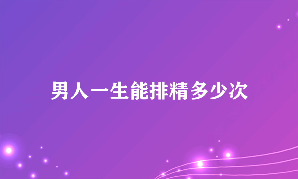 男人一生能排精多少次