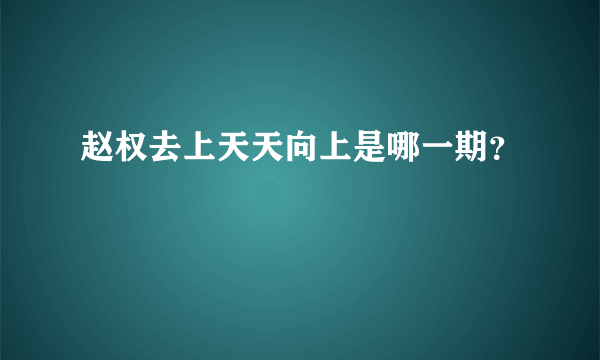 赵权去上天天向上是哪一期？