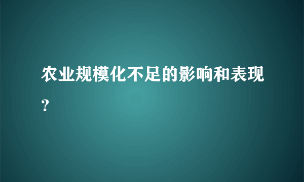 农业规模化不足的影响和表现？