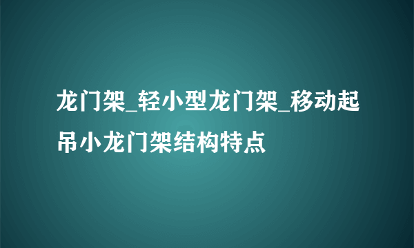 龙门架_轻小型龙门架_移动起吊小龙门架结构特点