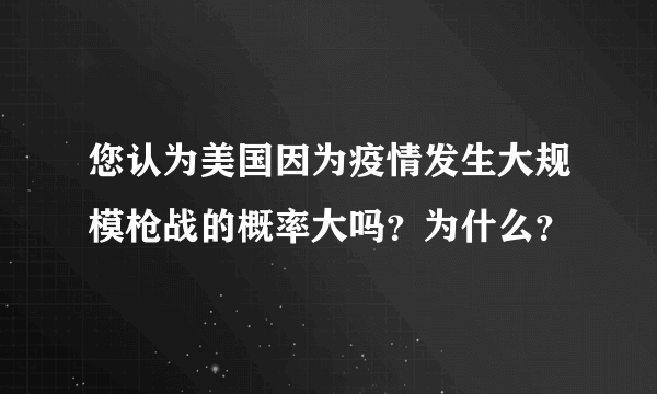 您认为美国因为疫情发生大规模枪战的概率大吗？为什么？