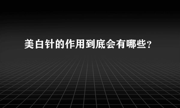 美白针的作用到底会有哪些？