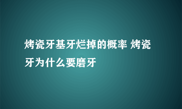 烤瓷牙基牙烂掉的概率 烤瓷牙为什么要磨牙