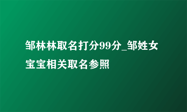 邹林林取名打分99分_邹姓女宝宝相关取名参照