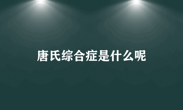 唐氏综合症是什么呢