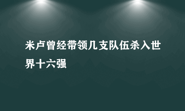 米卢曾经带领几支队伍杀入世界十六强