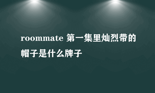 roommate 第一集里灿烈带的帽子是什么牌子