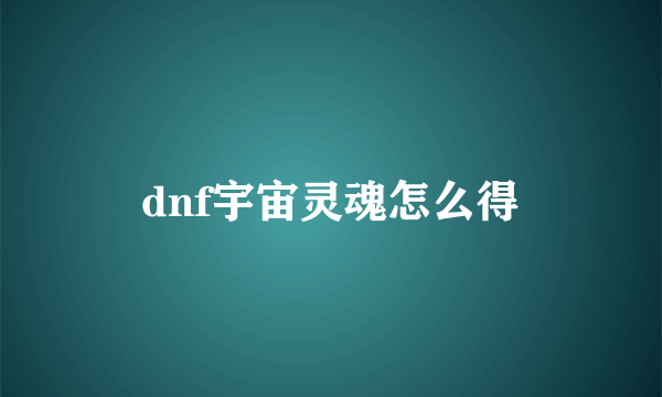 dnf宇宙灵魂怎么得