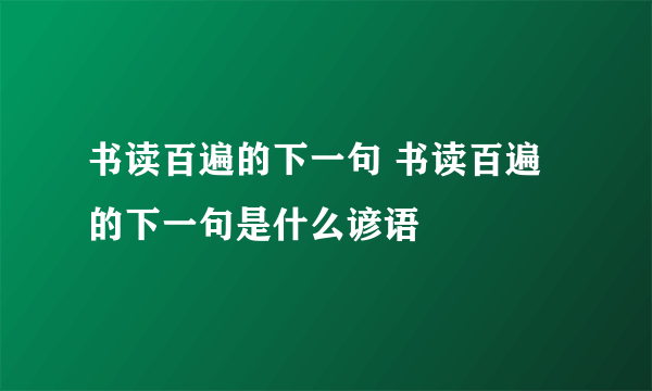 书读百遍的下一句 书读百遍的下一句是什么谚语