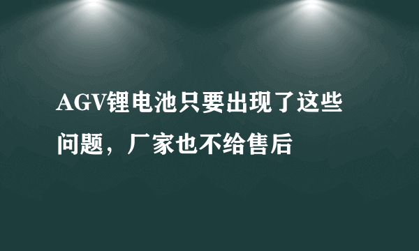 AGV锂电池只要出现了这些问题，厂家也不给售后