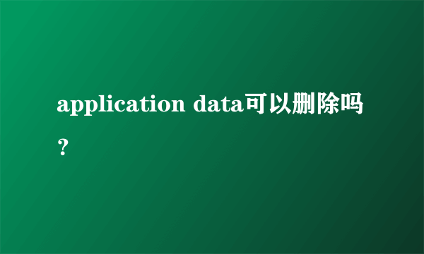 application data可以删除吗？