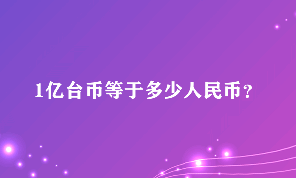 1亿台币等于多少人民币？