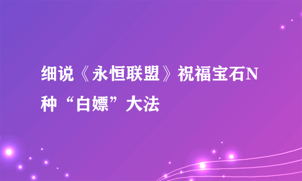 细说《永恒联盟》祝福宝石N种“白嫖”大法