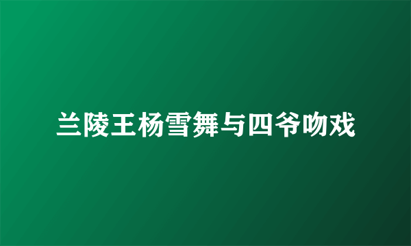 兰陵王杨雪舞与四爷吻戏