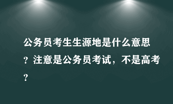 公务员考生生源地是什么意思？注意是公务员考试，不是高考？