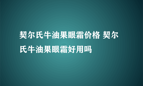 契尔氏牛油果眼霜价格 契尔氏牛油果眼霜好用吗