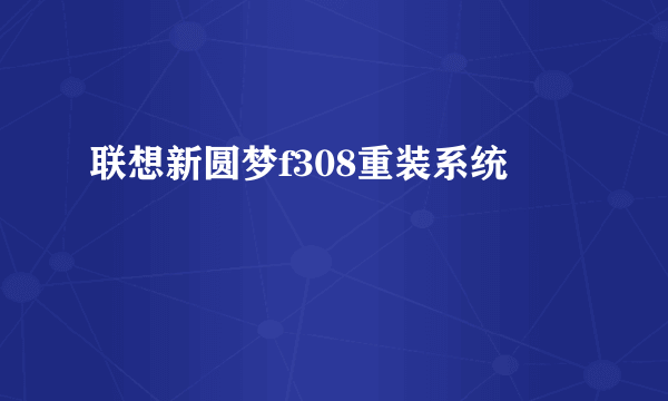 联想新圆梦f308重装系统