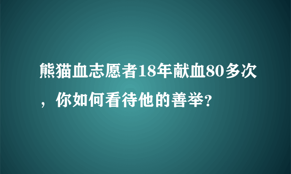 熊猫血志愿者18年献血80多次，你如何看待他的善举？