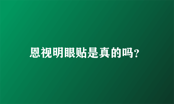 恩视明眼贴是真的吗？