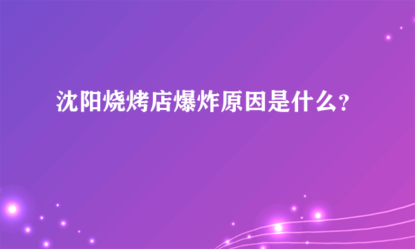 沈阳烧烤店爆炸原因是什么？