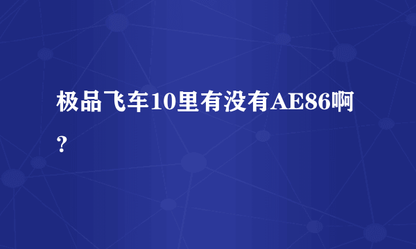 极品飞车10里有没有AE86啊？