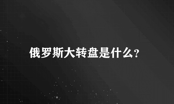 俄罗斯大转盘是什么？