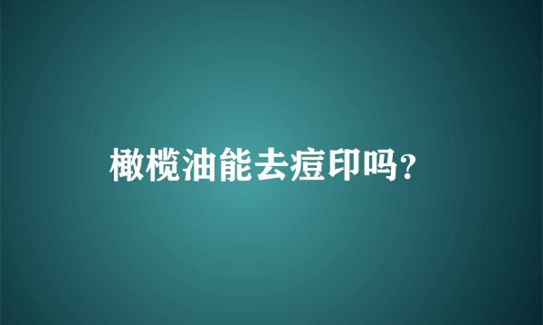 橄榄油能去痘印吗？