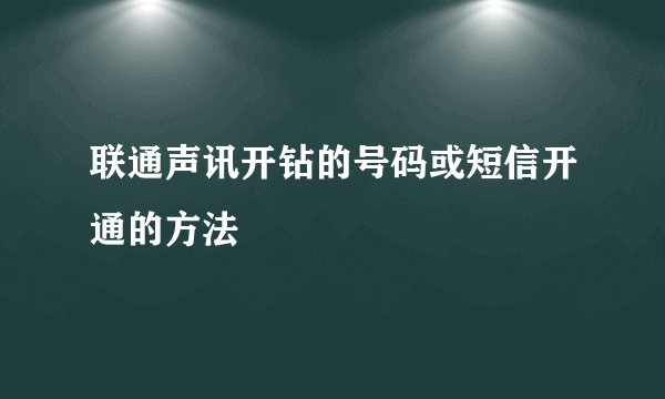 联通声讯开钻的号码或短信开通的方法