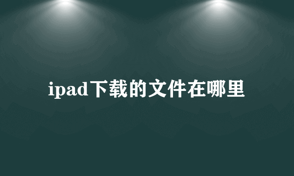 ipad下载的文件在哪里