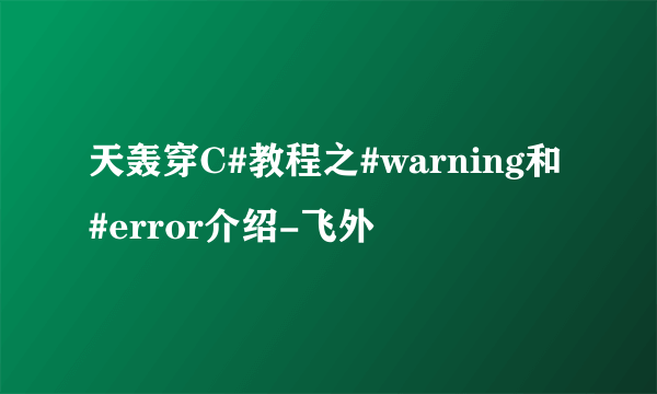 天轰穿C#教程之#warning和#error介绍-飞外