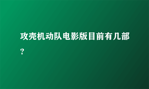 攻壳机动队电影版目前有几部？