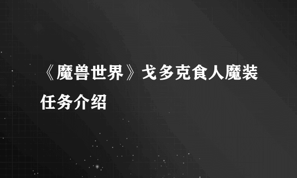 《魔兽世界》戈多克食人魔装任务介绍