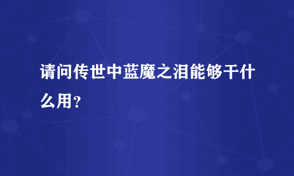 请问传世中蓝魔之泪能够干什么用？