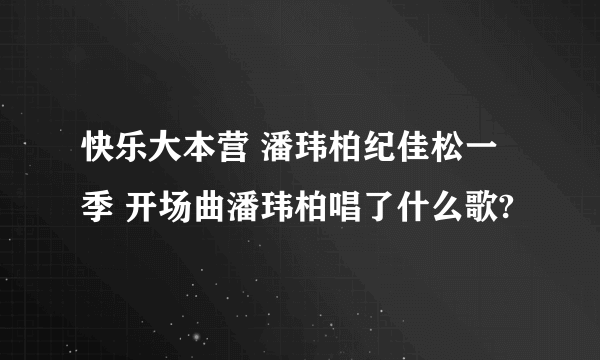 快乐大本营 潘玮柏纪佳松一季 开场曲潘玮柏唱了什么歌?