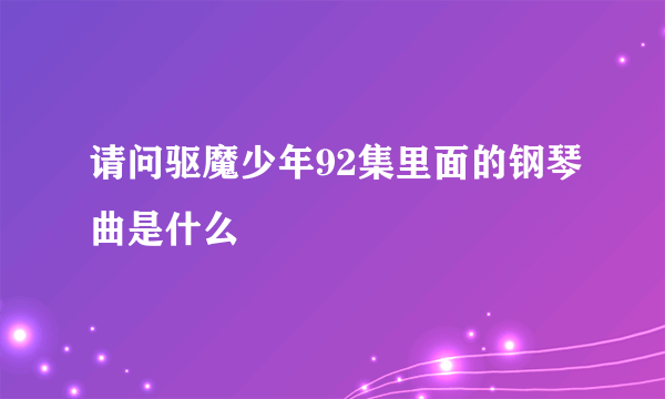 请问驱魔少年92集里面的钢琴曲是什么