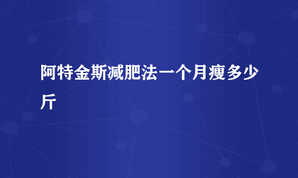 阿特金斯减肥法一个月瘦多少斤